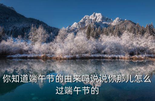 你知道端午節的由來嗎說說你那兒怎么過端午節的
