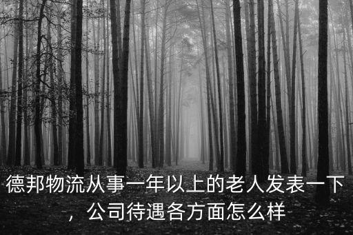 德邦物流從事一年以上的老人發表一下，公司待遇各方面怎么樣