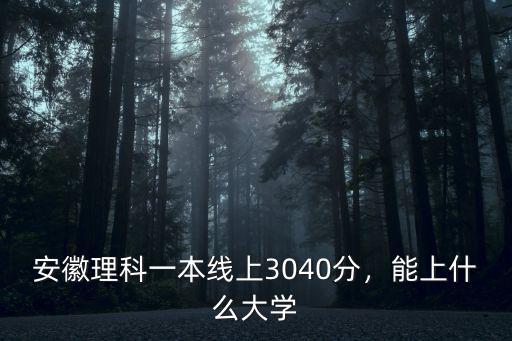 安徽理科一本線上3040分，能上什么大學(xué)