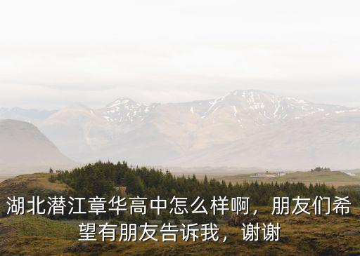 湖北潛江一中今年高考怎么樣,湖北潛江章華高中怎么樣啊