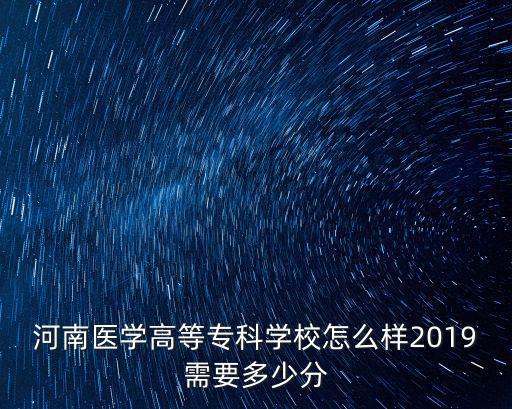 河南醫(yī)學高等專科學校怎么樣2019需要多少分