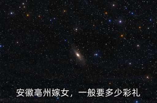 安徽亳州嫁女，一般要多少彩禮