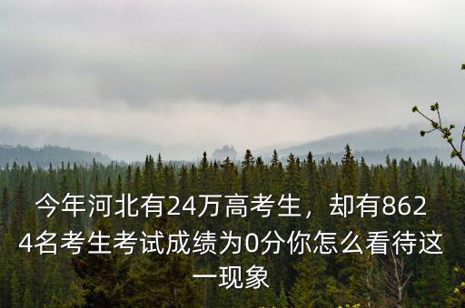 今年河北有24萬高考生，卻有8624名考生考試成績為0分你怎么看待這一現象