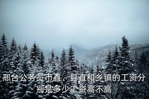 邢臺市鄉鎮公務員公積金多少,縣直和鄉鎮的工資分別是多少