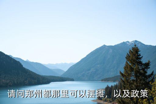 鄭州北大學城哪里可以擺攤,請問鄭州都那里可以擺攤