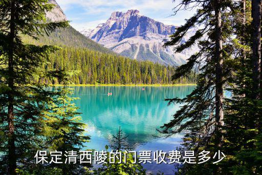 保定石湖溝門票多少,保定清西陵的門票收費是多少