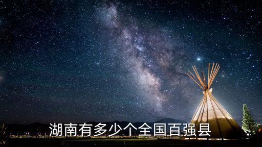 安徽百強縣有多少上榜,湖南有多少個全國百強縣