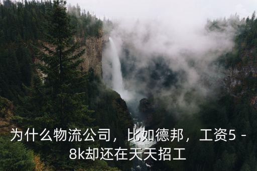 為什么物流公司，比如德邦，工資5－8k卻還在天天招工