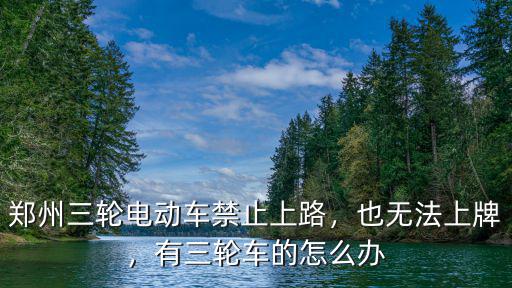 鄭州不讓開三輪車怎么辦,有三輪車的怎么辦