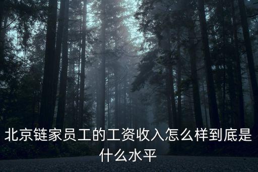 北京鏈家員工的工資收入怎么樣到底是什么水平