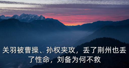 孫權怎么丟的荊州,丟了荊州也丟了性命