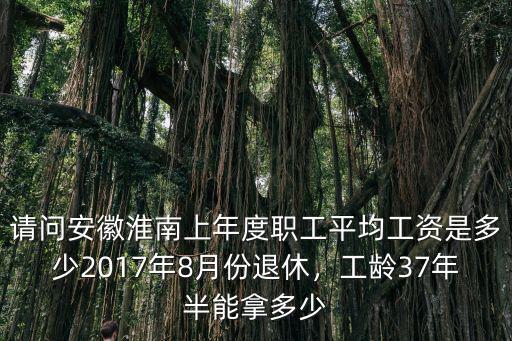 安徽2017年退休平均工資是多少,2017年8月份退休
