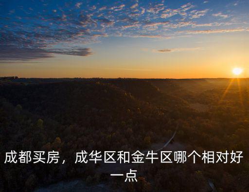 成都金牛區(qū)和犀浦哪里買房好,現(xiàn)在成都哪里買房合適