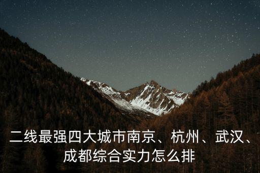 二線最強四大城市南京、杭州、武漢、成都綜合實力怎么排