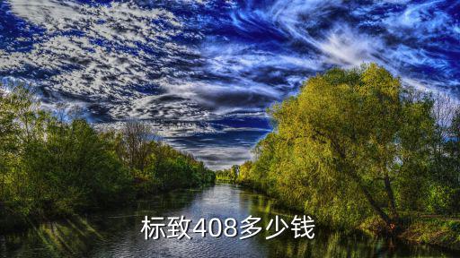 標致408滄州優惠多少錢,標致408多少錢