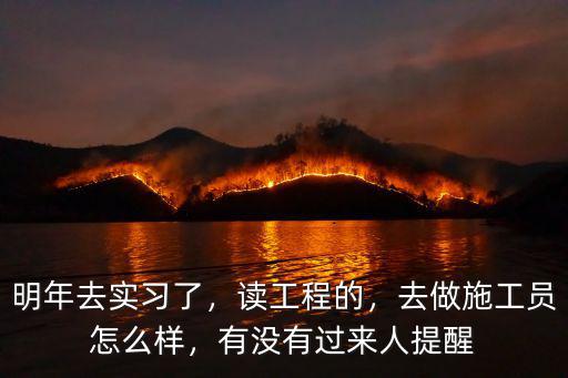 明年去實習了，讀工程的，去做施工員怎么樣，有沒有過來人提醒