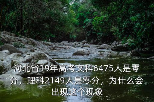 河北省19年高考文科6475人是零分，理科2149人是零分，為什么會出現(xiàn)這個現(xiàn)象