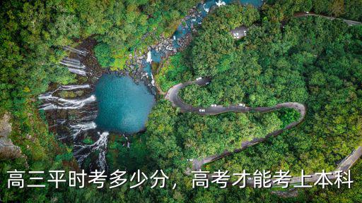 高三平時考多少分，高考才能考上本科