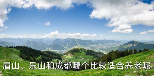 成都哪里適合養老,成都周邊哪兒最適合養老定居