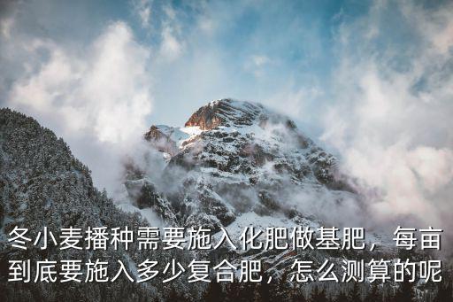 橙子一畝要多少復合肥,每畝到底要施入多少復合肥
