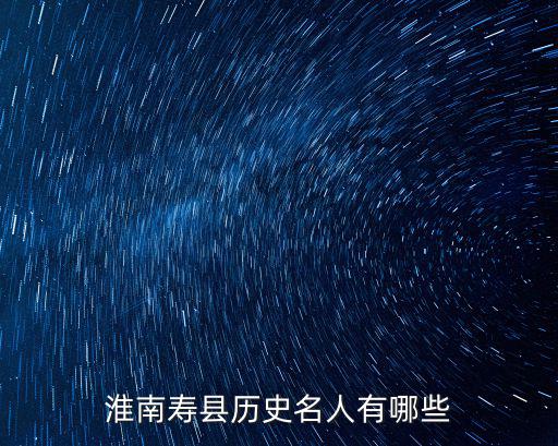 淮南壽縣歷史名人有哪些