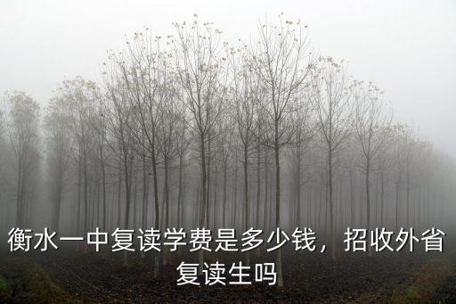 衡水一中復(fù)讀學(xué)費是多少錢，招收外省復(fù)讀生嗎