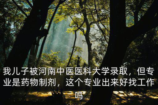河南醫科大學藥學專業怎么樣,河南中醫藥大學怎樣