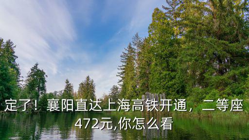 定了！襄陽直達上海高鐵開通，二等座472元,你怎么看