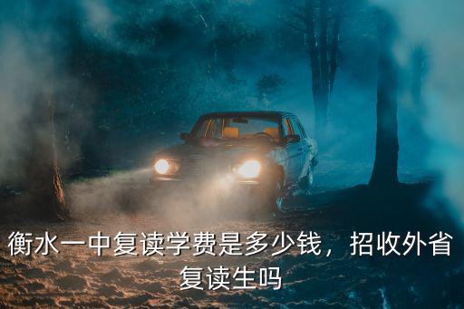 衡水一中復(fù)讀學(xué)費(fèi)是多少錢，招收外省復(fù)讀生嗎