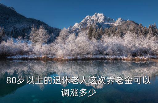 唐山玉田80歲以上養(yǎng)老金多少,75歲和80歲漲多少