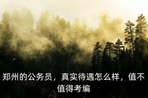 鄭州的公務員，真實待遇怎么樣，值不值得考編