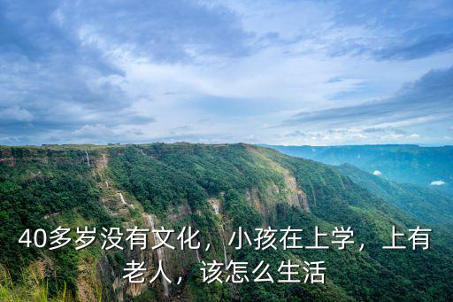 40歲沒有文化怎么在武漢生活,40多歲沒有文化