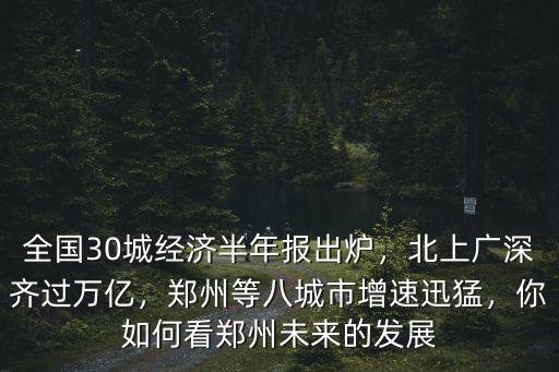 全國30城經濟半年報出爐，北上廣深齊過萬億，鄭州等八城市增速迅猛，你如何看鄭州未來的發展