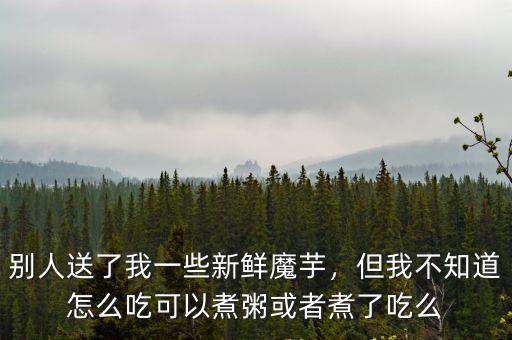 湖北人怎么吃魔芋,魔芋怎么做才好吃