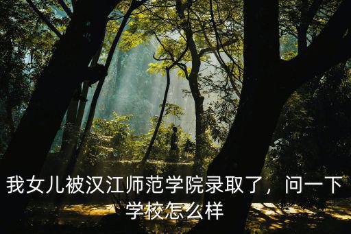 十堰漢江師范學院怎么樣,十堰漢江師范學院怎么樣呢