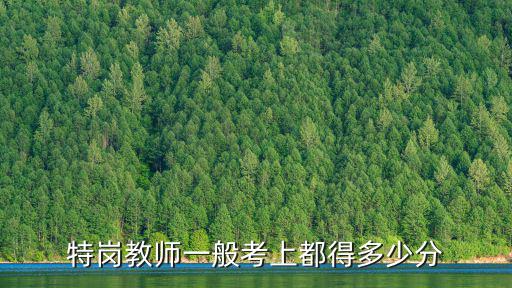 特崗教師一般考上都得多少分