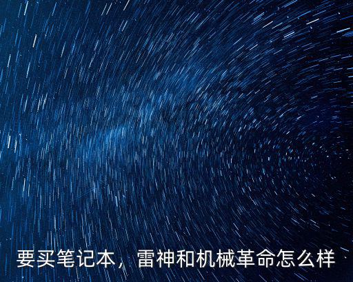 要買(mǎi)筆記本，雷神和機(jī)械革命怎么樣