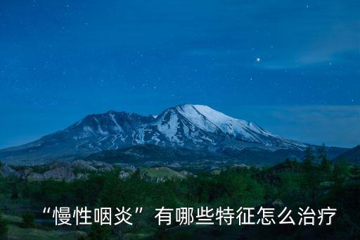 “慢性咽炎”有哪些特征怎么治療
