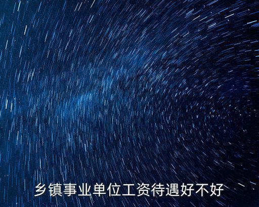 鄂州市事業(yè)單位工資待遇怎么樣,鄉(xiāng)鎮(zhèn)事業(yè)單位工資待遇好不好