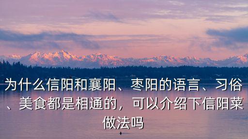 為什么信陽和襄陽、棗陽的語言、習俗、美食都是相通的，可以介紹下信陽菜做法嗎