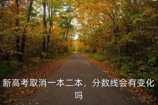 新高考取消一本二本，分數線會有變化嗎