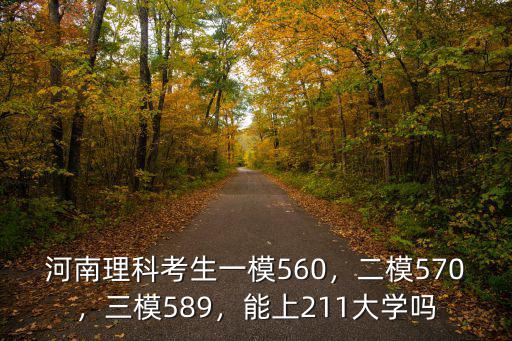 河南理科考生一模560，二模570，三模589，能上211大學嗎