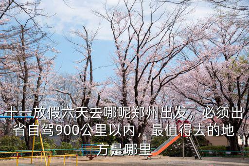 鄭州十一放假去哪里玩最好玩,十一放假六天去哪呢
