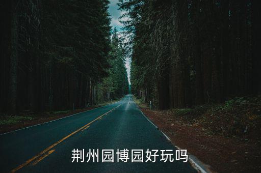 荊州市園博園怎么預約,荊州園博園游客量3萬人次