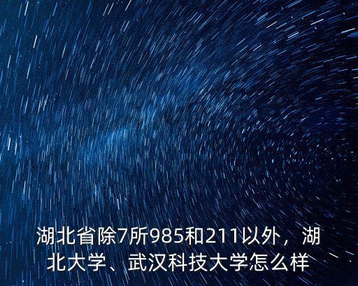 湖北省除7所985和211以外，湖北大學、武漢科技大學怎么樣