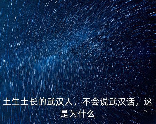 土生土長的武漢人，不會說武漢話，這是為什么