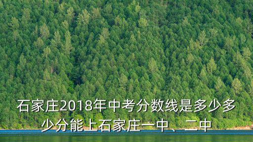 石家莊2018年中考分數線是多少多少分能上石家莊一中、二中