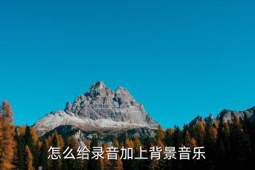 武漢教育平臺怎么加背景音樂,怎么給錄音加上背景音樂