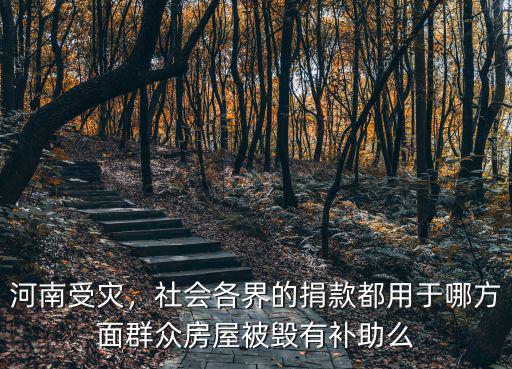 河南受災，社會各界的捐款都用于哪方面群眾房屋被毀有補助么