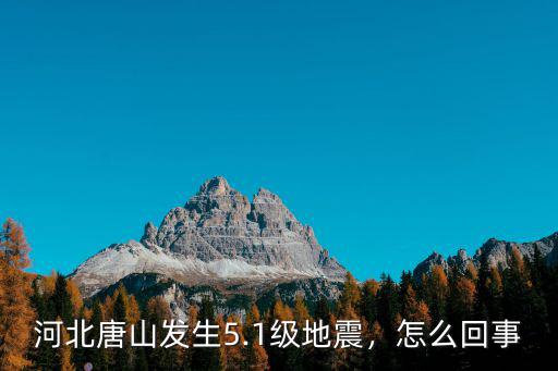 唐山地震發生于什么震級多少級,河北唐山發生5.1級地震